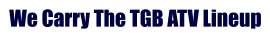 We Carry The TGB ATV Lineup