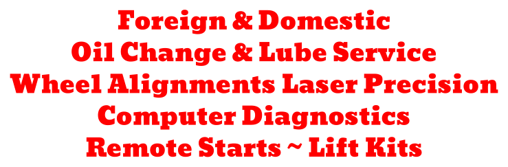 Foreign & Domestic Oil Change & Lube Service Wheel Alignments Laser Precision Computer Diagnostics Remote Starts ~ Lift Kits